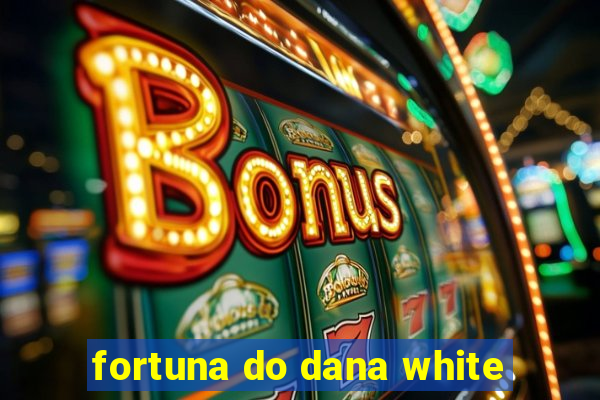 fortuna do dana white